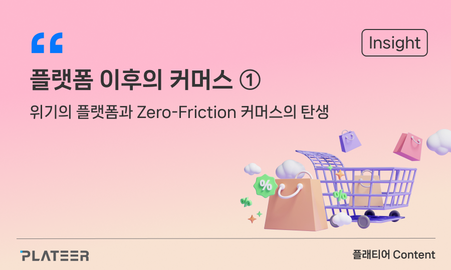 플랫폼 이후의 커머스 ① : 위기의 플랫폼과 Zero-Friction 커머스의 탄생